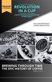 Revolution in a Cup : Coffee's Modern Resurgence and Global Impact. The Contemporary Coffee Revolu cover image