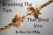 Breaking the Ties That Bind You cover image