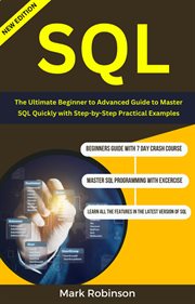SQL : The Ultimate Beginner to Advanced Guide to Master SQL Quickly With Step-By-Step Practical E cover image