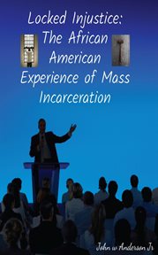 Locked Injustice : The African American Experience of Mass Incarceration cover image