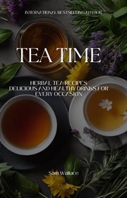 Tea Time Herbal Tea Recipes : Delicious and Healthy Drinks for Every Occasion cover image