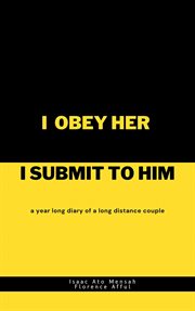 I Obey Her I Submit to Him : A Year Long Diary of a Long Distance Couple cover image