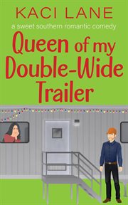 Queen of my Double : Wide Trailer. A Sweet Southern Romantic Comedy cover image
