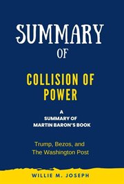 Summary of Collision of Power by Martin Baron : Trump, Bezos, and the Washington Post cover image