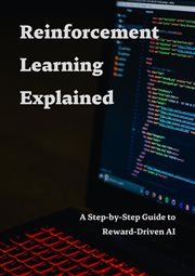 Reinforcement Learning Explained : A Step. by. Step Guide to Reward cover image