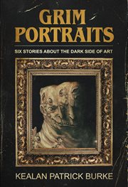 Grim Portraits : Six Stories About the Dark Side of Art cover image