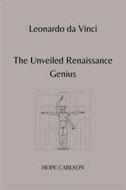 Leonardo Da Vinci the Unveiled Renaissance Genius cover image