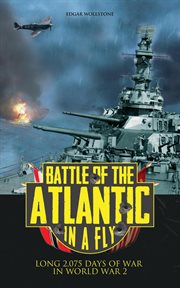 Battle of the Atlantic in a fly : Long 2,075 days of war in World War 2. War classics in a fly cover image