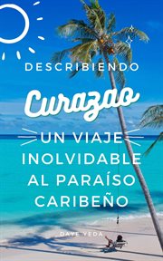 Descubriendo Curazao : un viaje inolvidable al paraíso caribeño cover image