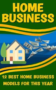 Home Business : Unlocking the Secrets to Building a Successful and Profitable Home-Based Business cover image