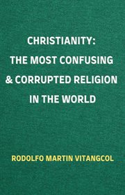Christianity : the most confusing & corrupted religion in the world cover image