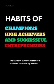Habits of Champions High Achievers and Successful Entrepreneurs : The Guide to Succeed Faster and Ach cover image