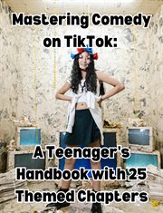 Mastering Comedy on TikTok : A Teenager's Handbook With 25 Themed Chapters cover image
