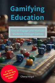 Gamifying Education - How to Engage and Motivate Students Through Games : How to Engage and Motivate Students Through Games cover image