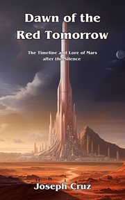 Dawn of the Red Tomorrow : The Timeline and Lore of Mars after the Silence cover image