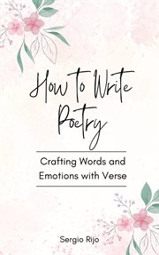 How to Write Poetry : Crafting Words and Emotions With Verse cover image
