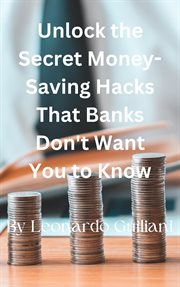 Unlock the Secret Money-Saving Hacks That Banks Don't Want You to Know cover image