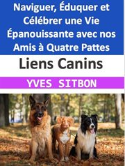 Liens Canins : Naviguer, Éduquer et Célébrer une Vie Épanouissante avec nos Amis à Quatre Pattes cover image