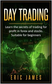 Day Trading : Learn the Secrets of Trading for Profit in Forex and Stocks. Suitable for Beginners cover image