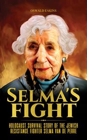 Selma's Fight : Holocaust Survival Story of the Jewish Resistance Fighter Selma Van de Perre. Holocaust cover image