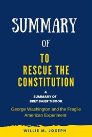 Summary of to Rescue the Constitution by Bret Baier : George Washington and the Fragile American Expe cover image