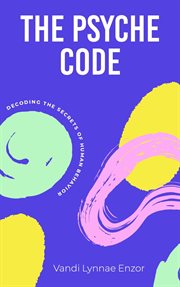 The Psyche Code : Decoding the Secrets of Human Behavior cover image