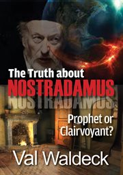 The Truth About Nostradamus : Prophet or Clairvoyant? cover image