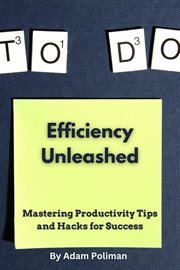 Efficiency Unleashed : Mastering Productivity Tips and Hacks for Success cover image