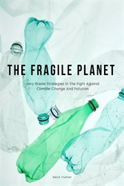 The Fragile Planet Zero Waste Strategies in the Fight Against Climate Change and Pollution cover image