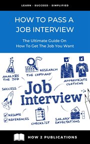 How to Pass a Job Interview : The Ultimate Guide on How to Get the Job You Want cover image