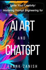 Ignite Your Creativity : Mastering Prompt Engineering for AI Art and ChatGPT cover image