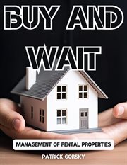 Buy and Wait : Management of Rental Properties cover image