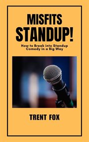 Misfits Standup! How to Break into Standup Comedy in a Big Way cover image