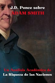 J.D. Ponce sobre Adam Smith : Un Análisis Académico de La Riqueza de las Naciones. Economía cover image