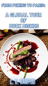 From Peking to Paris: A Global Tour of Duck Dishes : A Global Tour of Duck Dishes cover image