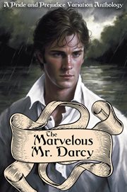 The Marvelous Mr. Darcy : A Pride and Prejudice Variation Anthology cover image