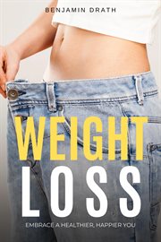 Weight Loss : Embrace a Healthier, Happier You cover image