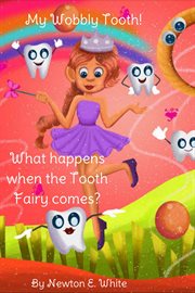 My Wobbly Tooth : What Happens when the Tooth Fairy Comes? cover image