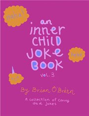 An Inner Child Joke Book, Volume 3 : Inner Child Joke Books cover image