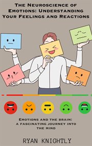 The Neuroscience of Emotions : Understanding Your Feelings and Reactions cover image