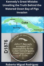 Kennedy's Great Mistake : Unveiling the Truth Behind the Watered-Down Bay of Pigs Invasion cover image