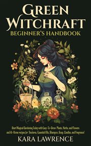 Green Witchcraft Beginners Handbook Start Magical Gardening Today with Easy : To. Grow Plants, Herbs, a cover image
