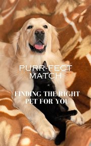 Purr-fect Match : Finding the Right Pet for You cover image