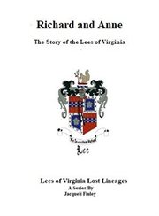 Richard and Anne the Story of the Lees of Virginia : Lees of Virginia Lost Lineages a Series by Jacqueli Finley cover image