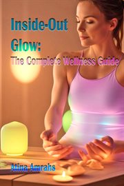 Inside-Out Glow : The Complete Wellness Guide cover image