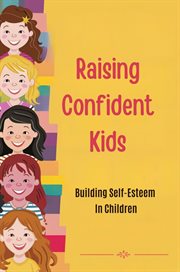 Raising Confident Kids : Building Self-Esteem in Children cover image