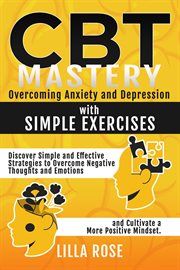 CBT mastery : overcoming anxiety and depression with simple exercises cover image