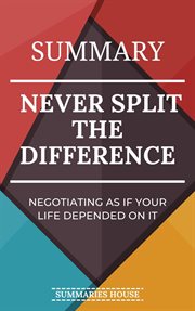 Summary Never Split the Difference : Negotiating as if Your Life Depended on It cover image