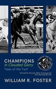 Champions in Clouded Glory : Tales of the Turf. Versatile Horses Who Conquered the Racing World cover image