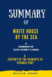 Summary of White House by the Sea By Kate Storey : A Century of the Kennedys at Hyannis Port cover image